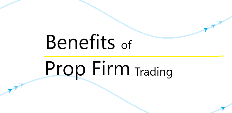 Benefits of Prop Firm Trading- make money easy in forex trading