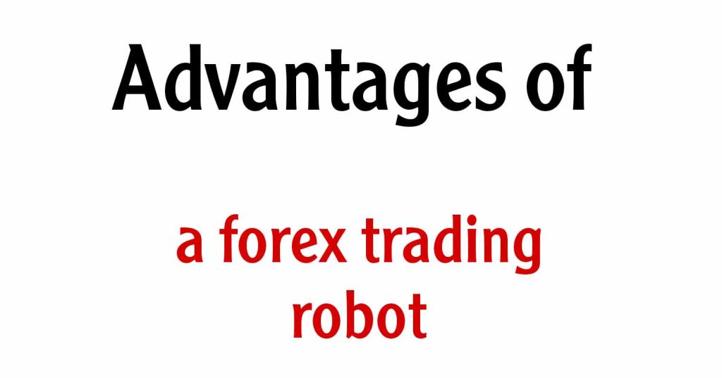 advantages of a forex trading robot- forex trading with robot or Expert Advisor