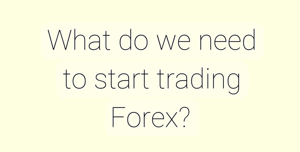 What do we need to start trading in Forex?